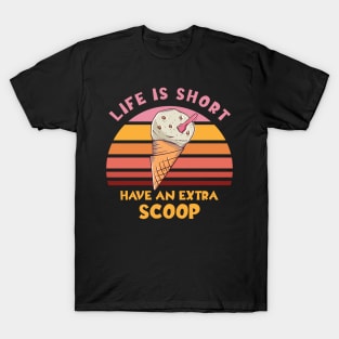 Life Is Short Have An Extra Scoop T-Shirt